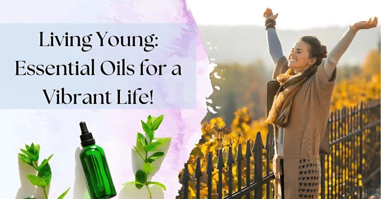 Living Young with Essential Oils for a Vibrant Life!