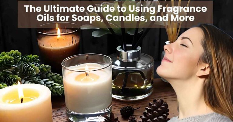 The Ultimate Guide to Using Fragrance Oils for Soaps, Candles, and More