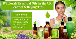 Wholesale Essential Oils in the UK Benefits & Buying Tips